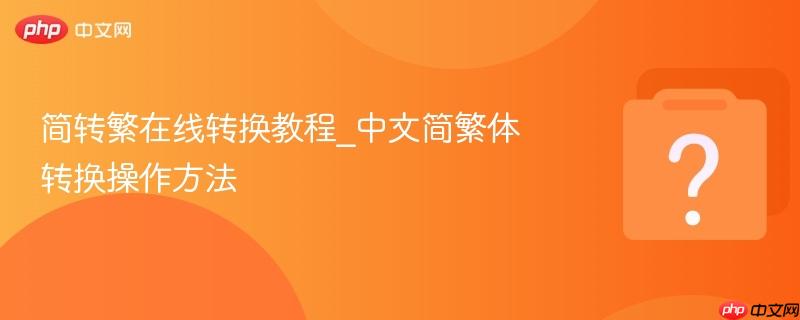 简转繁在线转换教程_中文简繁体转换操作方法-第1张图片-佛山资讯网