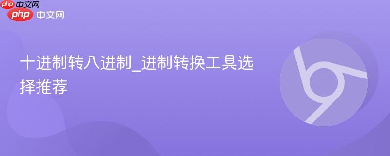 十进制转八进制_进制转换工具选择推荐-第1张图片-佛山资讯网