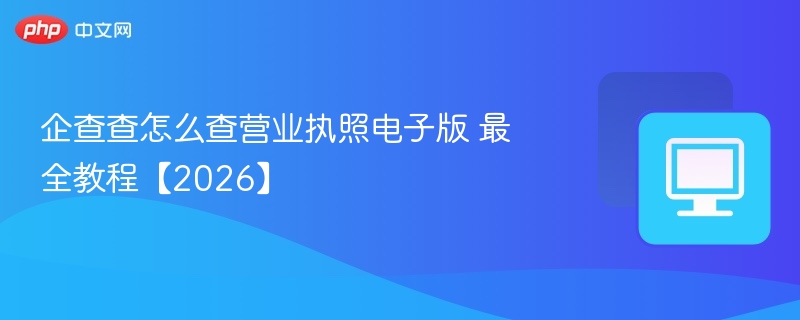 企查查怎么查营业执照电子版 最全教程【2026】-第1张图片-佛山资讯网