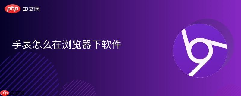 手表怎么在浏览器下软件-第1张图片-佛山资讯网
