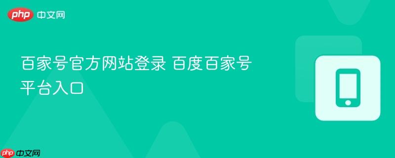 百家号官方网站登录 百度百家号平台入口-第1张图片-佛山资讯网 百家号官方网站登录 百度百家号平台入口-第1张图片-佛山资讯网