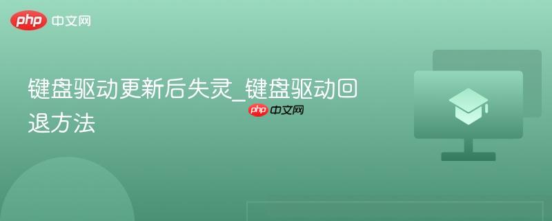 键盘驱动更新后失灵_键盘驱动回退方法-第1张图片-佛山资讯网