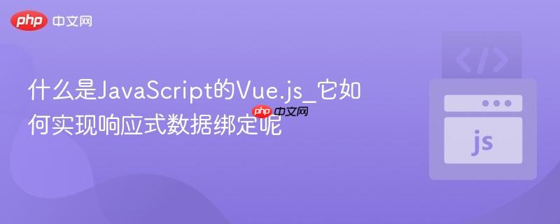 什么是JavaScript的Vue.js_它如何实现响应式数据绑定呢-第1张图片-佛山资讯网 什么是JavaScript的Vue.js_它如何实现响应式数据绑定呢-第1张图片-佛山资讯网