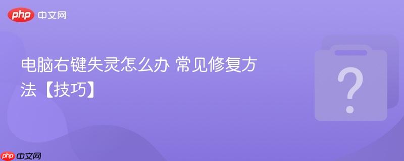 电脑右键失灵怎么办 常见修复方法【技巧】-第1张图片-佛山资讯网 电脑右键失灵怎么办 常见修复方法【技巧】-第1张图片-佛山资讯网