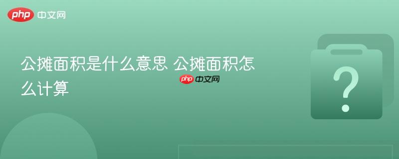 公摊面积是什么意思 公摊面积怎么计算-第1张图片-佛山资讯网 公摊面积是什么意思 公摊面积怎么计算-第1张图片-佛山资讯网