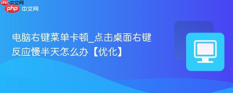 电脑右键菜单卡顿_点击桌面右键反应慢半天怎么办【优化】-第1张图片-佛山资讯网