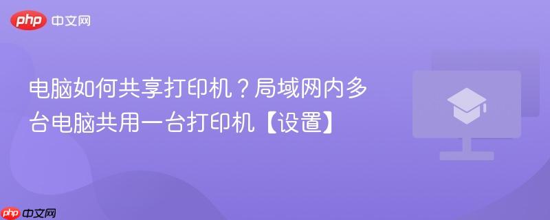 电脑如何共享打印机？局域网内多台电脑共用一台打印机【设置】-第1张图片-佛山资讯网