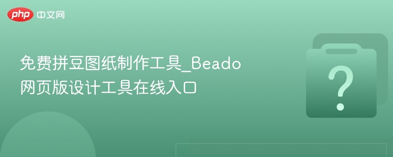免费拼豆图纸制作工具_Beado网页版设计工具在线入口-第1张图片-佛山资讯网 免费拼豆图纸制作工具_Beado网页版设计工具在线入口-第1张图片-佛山资讯网