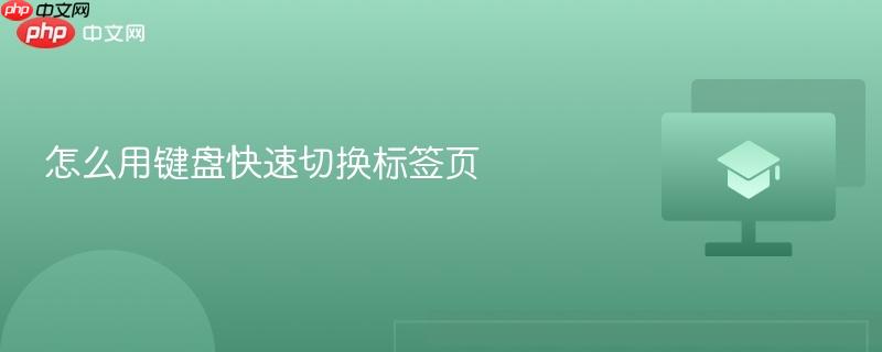 怎么用键盘快速切换标签页-第1张图片-佛山资讯网 怎么用键盘快速切换标签页-第1张图片-佛山资讯网