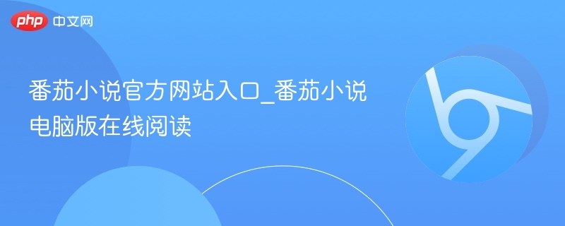 番茄小说官方网站入口_番茄小说电脑版在线阅读-第1张图片-佛山资讯网 番茄小说官方网站入口_番茄小说电脑版在线阅读-第1张图片-佛山资讯网