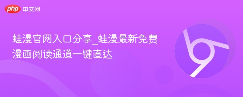 蛙漫官网入口分享_蛙漫最新免费漫画阅读通道一键直达-第1张图片-佛山资讯网