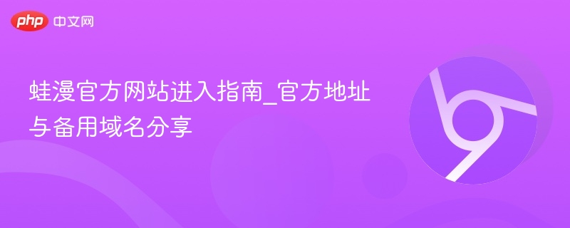 蛙漫官方网站进入指南_官方地址与备用域名分享-第1张图片-佛山资讯网