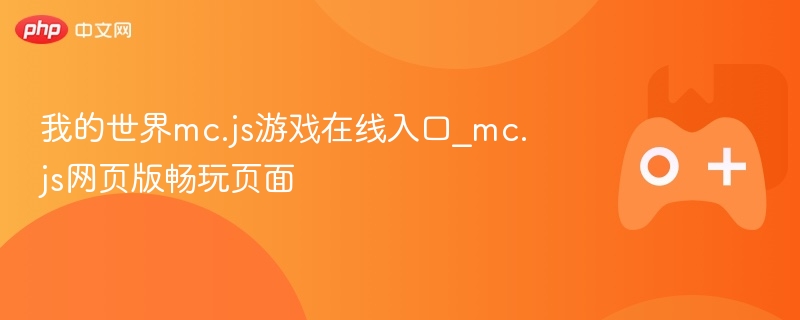 我的世界mc.js游戏在线入口_mc.js网页版畅玩页面-第1张图片-佛山资讯网