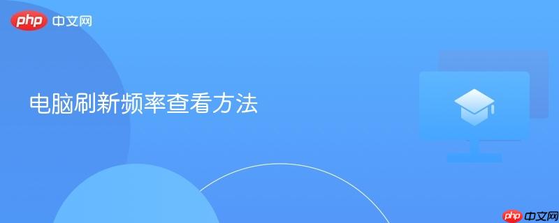 电脑刷新频率查看方法-第1张图片-佛山资讯网