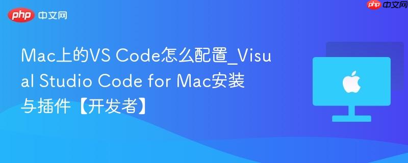 Mac上的VS Code怎么配置_Visual Studio Code for Mac安装与插件【开发者】-第1张图片-佛山资讯网 Mac上的VS Code怎么配置_Visual Studio Code for Mac安装与插件【开发者】-第1张图片-佛山资讯网
