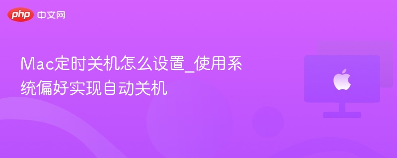 Mac定时关机怎么设置_使用系统偏好实现自动关机-第1张图片-佛山资讯网 Mac定时关机怎么设置_使用系统偏好实现自动关机-第1张图片-佛山资讯网