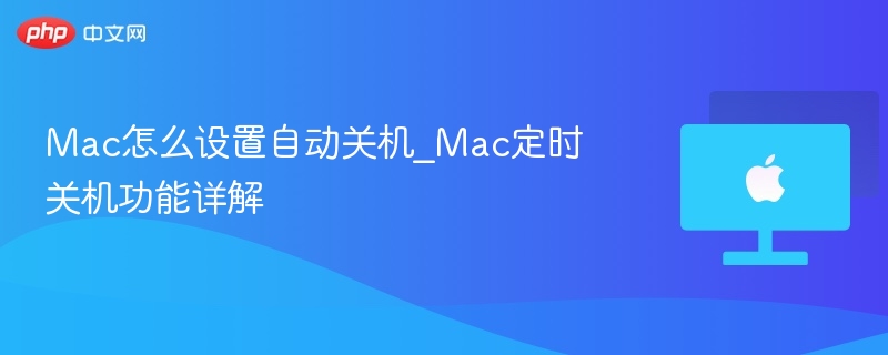 Mac怎么设置自动关机_Mac定时关机功能详解-第1张图片-佛山资讯网 Mac怎么设置自动关机_Mac定时关机功能详解-第1张图片-佛山资讯网