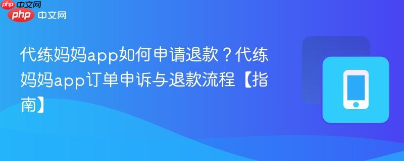 代练妈妈app如何申请退款?代练妈妈app订单申诉与退款流程【指南】-第1张图片-佛山资讯网 代练妈妈app如何申请退款?代练妈妈app订单申诉与退款流程【指南】-第1张图片-佛山资讯网