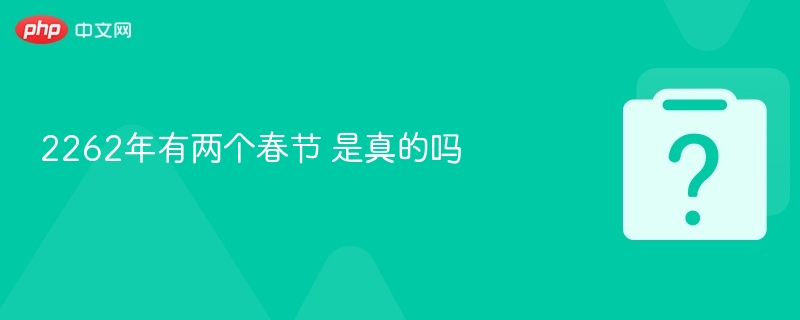 2262年有两个春节 是真的吗-第1张图片-佛山资讯网