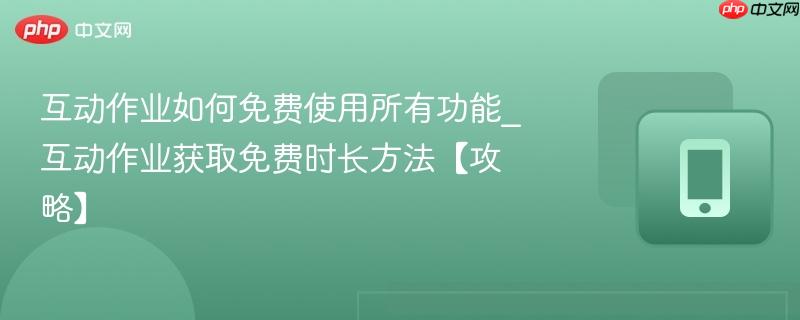 互动作业如何免费使用所有功能_互动作业获取免费时长方法【攻略】-第1张图片-佛山资讯网 互动作业如何免费使用所有功能_互动作业获取免费时长方法【攻略】-第1张图片-佛山资讯网