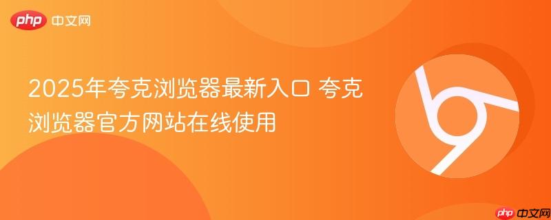 2025年夸克浏览器最新入口 夸克浏览器官方网站在线使用-第1张图片-佛山资讯网 2025年夸克浏览器最新入口 夸克浏览器官方网站在线使用-第1张图片-佛山资讯网