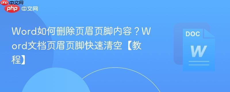 Word如何删除页眉页脚内容？Word文档页眉页脚快速清空【教程】-第1张图片-佛山资讯网