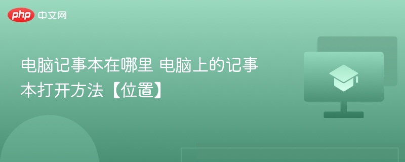 电脑记事本在哪里 电脑上的记事本打开方法【位置】-第1张图片-佛山资讯网 电脑记事本在哪里 电脑上的记事本打开方法【位置】-第1张图片-佛山资讯网