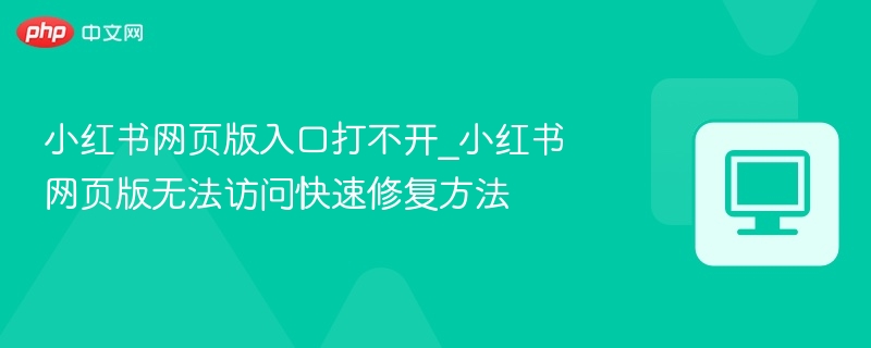 小红书网页版入口打不开_小红书网页版无法访问快速修复方法-第1张图片-佛山资讯网 小红书网页版入口打不开_小红书网页版无法访问快速修复方法-第1张图片-佛山资讯网