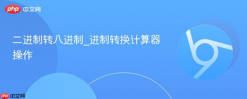 二进制转八进制_进制转换计算器操作-第1张图片-佛山资讯网 二进制转八进制_进制转换计算器操作-第1张图片-佛山资讯网