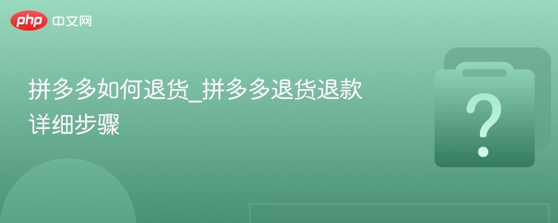 拼多多如何退货_拼多多退货退款详细步骤-第1张图片-佛山资讯网