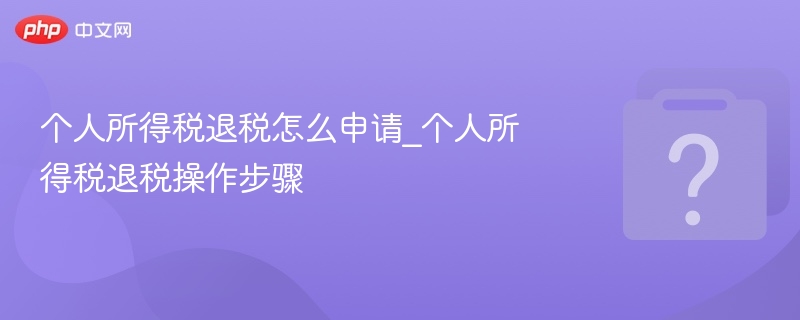个人所得税退税怎么申请_个人所得税退税操作步骤-第1张图片-佛山资讯网 个人所得税退税怎么申请_个人所得税退税操作步骤-第1张图片-佛山资讯网