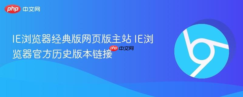 IE浏览器经典版网页版主站 IE浏览器官方历史版本链接-第1张图片-佛山资讯网 IE浏览器经典版网页版主站 IE浏览器官方历史版本链接-第1张图片-佛山资讯网