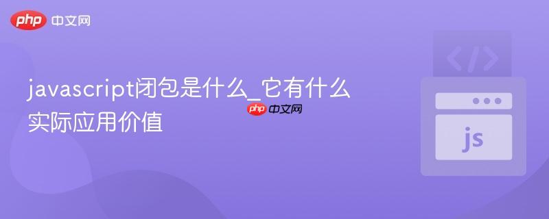 javascript闭包是什么_它有什么实际应用价值-第1张图片-佛山资讯网