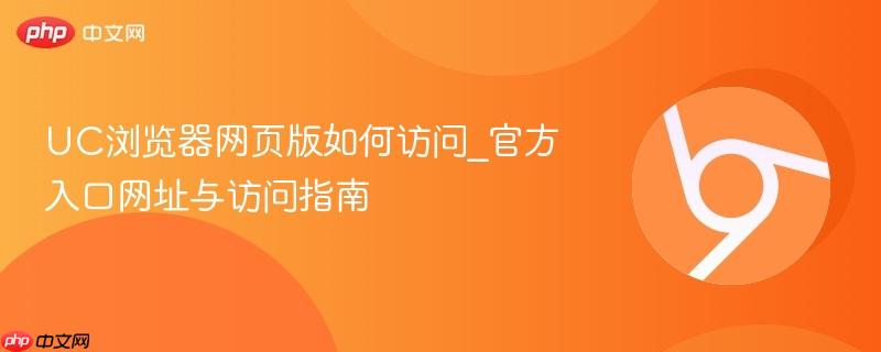 UC浏览器网页版如何访问_官方入口网址与访问指南-第1张图片-佛山资讯网