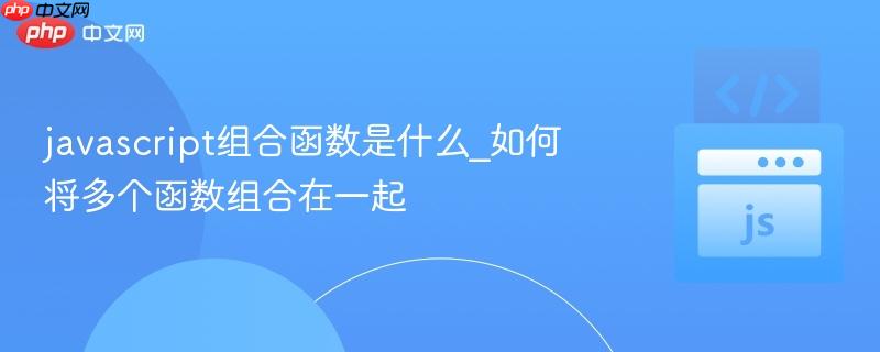 javascript组合函数是什么_如何将多个函数组合在一起-第1张图片-佛山资讯网 javascript组合函数是什么_如何将多个函数组合在一起-第1张图片-佛山资讯网