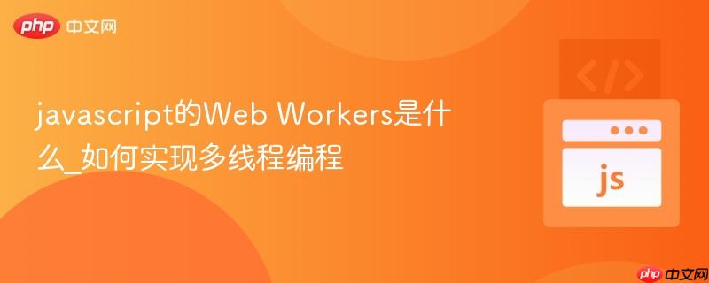 javascript的Web Workers是什么_如何实现多线程编程-第1张图片-佛山资讯网