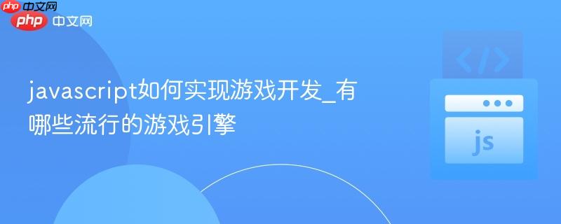 javascript如何实现游戏开发_有哪些流行的游戏引擎-第1张图片-佛山资讯网