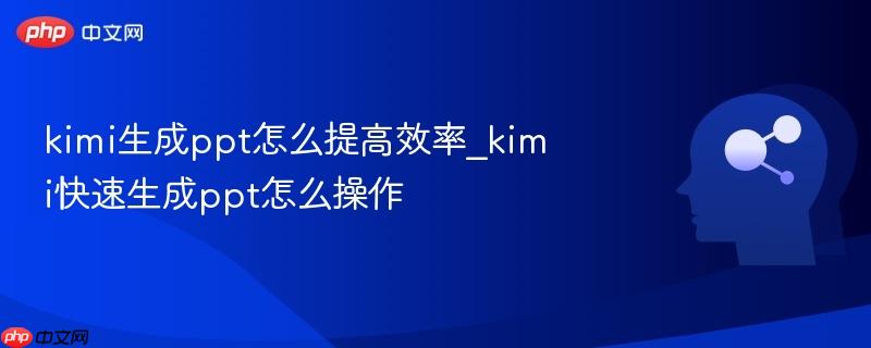 kimi生成ppt怎么提高效率_kimi快速生成ppt怎么操作-第1张图片-佛山资讯网