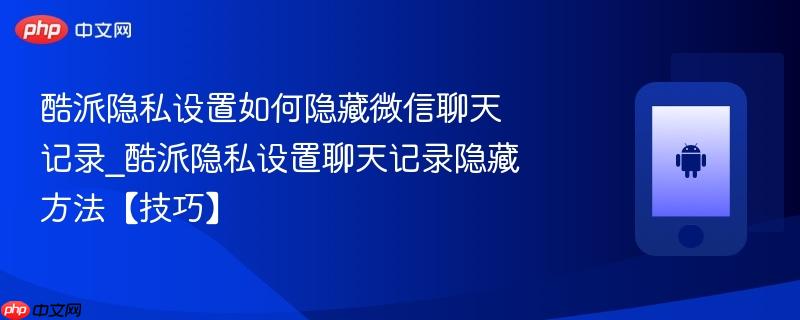 酷派隐私设置如何隐藏微信聊天记录_酷派隐私设置聊天记录隐藏方法【技巧】-第1张图片-佛山资讯网 酷派隐私设置如何隐藏微信聊天记录_酷派隐私设置聊天记录隐藏方法【技巧】-第1张图片-佛山资讯网