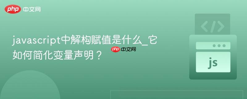 javascript中解构赋值是什么_它如何简化变量声明?-第1张图片-佛山资讯网 javascript中解构赋值是什么_它如何简化变量声明?-第1张图片-佛山资讯网