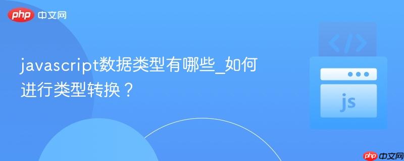 javascript数据类型有哪些_如何进行类型转换？-第1张图片-佛山资讯网