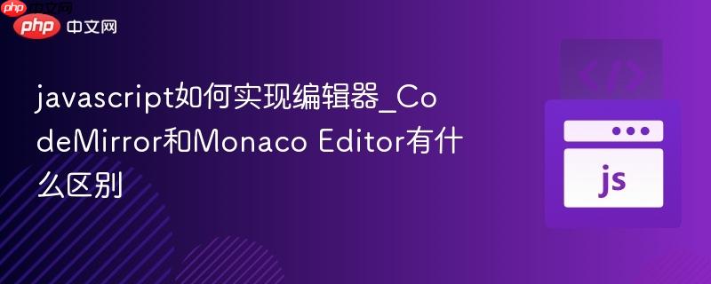 javascript如何实现编辑器_CodeMirror和Monaco Editor有什么区别-第1张图片-佛山资讯网