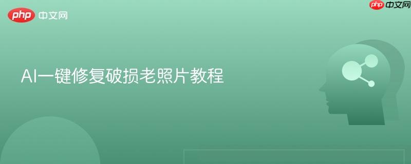 AI一键修复破损老照片教程-第1张图片-佛山资讯网 AI一键修复破损老照片教程-第1张图片-佛山资讯网