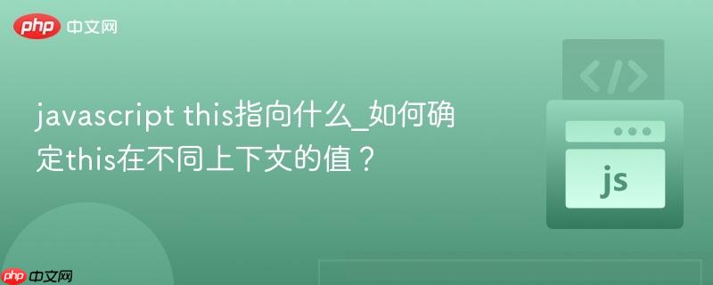 javascript this指向什么_如何确定this在不同上下文的值?-第1张图片-佛山资讯网 javascript this指向什么_如何确定this在不同上下文的值?-第1张图片-佛山资讯网