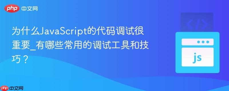 为什么JavaScript的代码调试很重要_有哪些常用的调试工具和技巧?-第1张图片-佛山资讯网 为什么JavaScript的代码调试很重要_有哪些常用的调试工具和技巧?-第1张图片-佛山资讯网