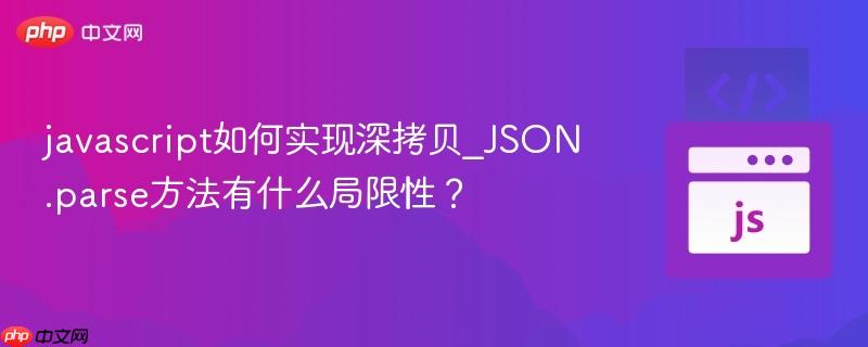 javascript如何实现深拷贝_JSON.parse方法有什么局限性?-第1张图片-佛山资讯网 javascript如何实现深拷贝_JSON.parse方法有什么局限性?-第1张图片-佛山资讯网