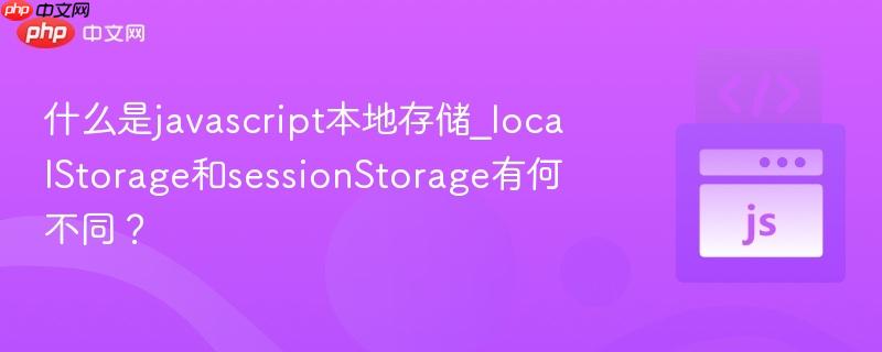 什么是javascript本地存储_localStorage和sessionStorage有何不同?-第1张图片-佛山资讯网 什么是javascript本地存储_localStorage和sessionStorage有何不同?-第1张图片-佛山资讯网