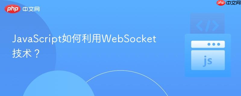 JavaScript如何利用WebSocket技术?-第1张图片-佛山资讯网 JavaScript如何利用WebSocket技术?-第1张图片-佛山资讯网