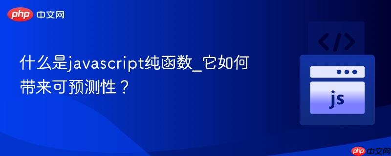 什么是javascript纯函数_它如何带来可预测性？-第1张图片-佛山资讯网