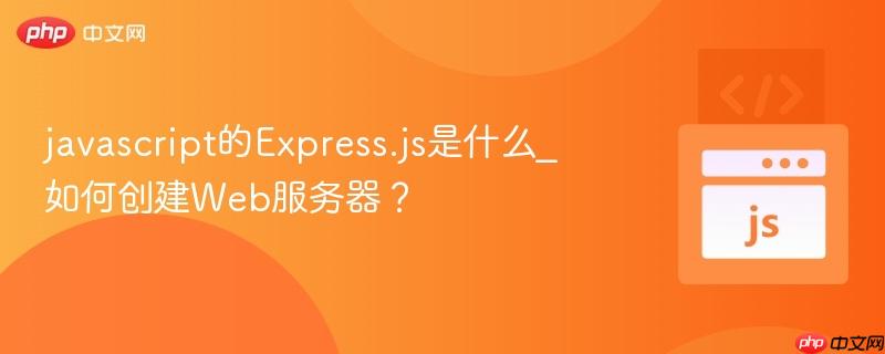 javascript的Express.js是什么_如何创建Web服务器?-第1张图片-佛山资讯网 javascript的Express.js是什么_如何创建Web服务器?-第1张图片-佛山资讯网
